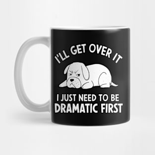 I'll Get Over It I Just Need to Be Dramatic First Mug